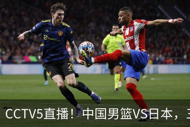 CCTV5直播！中国男篮VS日本，三将确定不打，胡明轩担大梁，郭士强下军令状